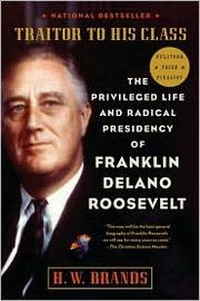 Cover of Traitor to His Class: The Privileged Life and Radical Presidency of Franklin Delano Roosevelt