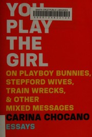 Cover of You Play the Girl: On Playboy Bunnies, Stepford Wives, Train Wrecks, & Other Mixed Messages