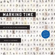 Cover of Marking Time: Art in the Age of Mass Incarceration