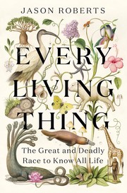 Cover of Every Living Thing: The Great and Deadly Race to Know All Life